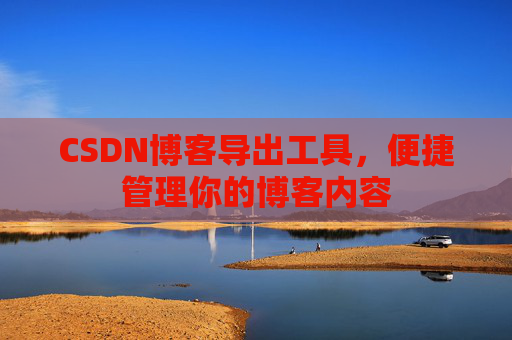 CSDN博客导出工具，便捷管理你的博客内容